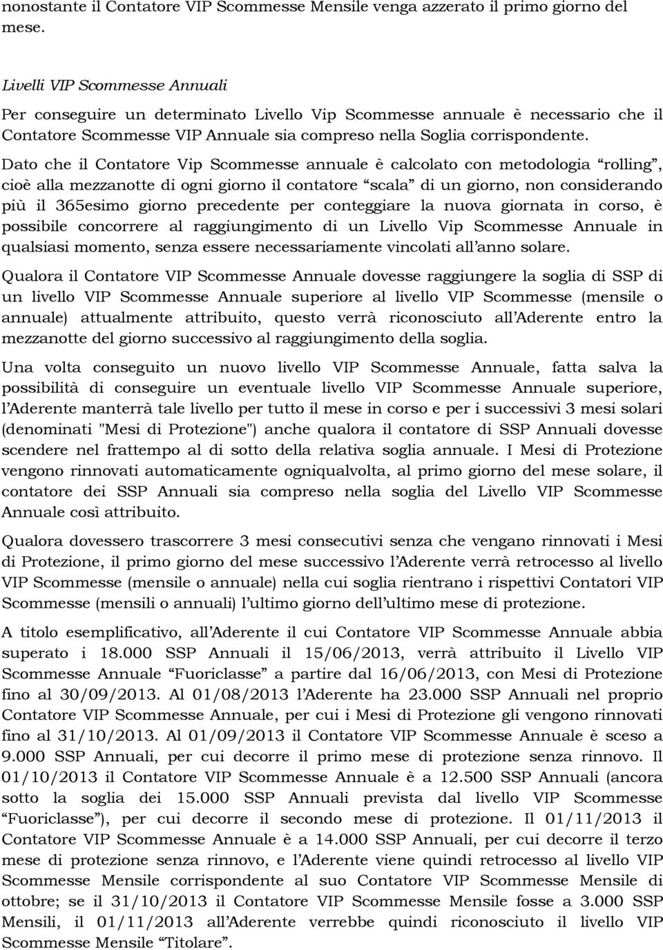 Dato che il Contatore Vip Scommesse annuale è calcolato con metodologia rolling, cioè alla mezzanotte di ogni giorno il contatore scala di un giorno, non considerando più il 365esimo giorno