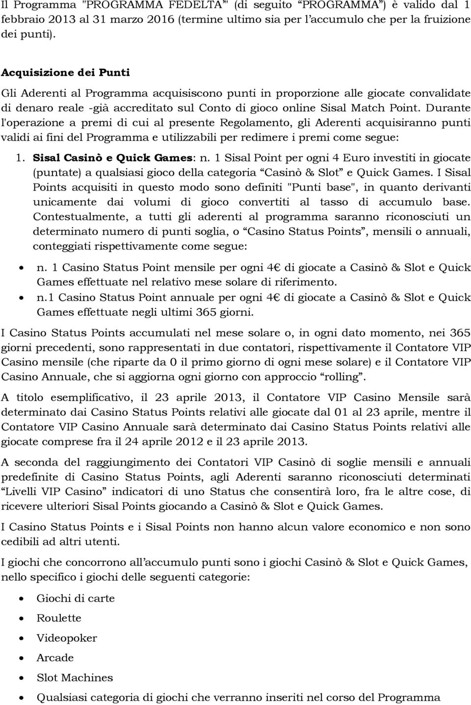 Durante l'operazione a premi di cui al presente Regolamento, gli Aderenti acquisiranno punti validi ai fini del Programma e utilizzabili per redimere i premi come segue: 1.