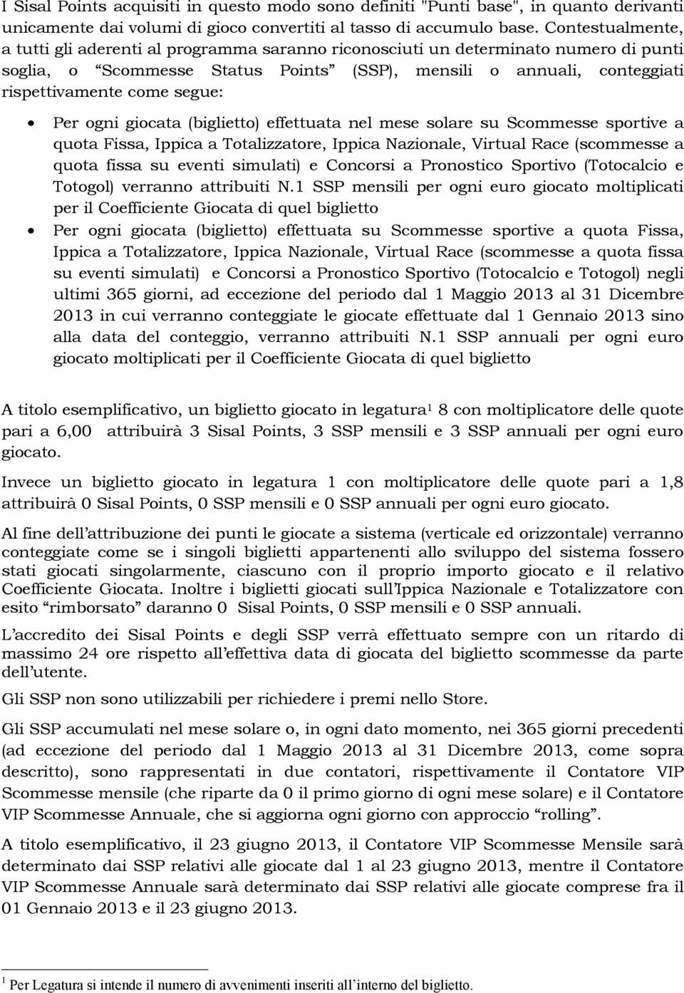 segue: Per ogni giocata (biglietto) effettuata nel mese solare su Scommesse sportive a quota Fissa, Ippica a Totalizzatore, Ippica Nazionale, Virtual Race (scommesse a quota fissa su eventi simulati)