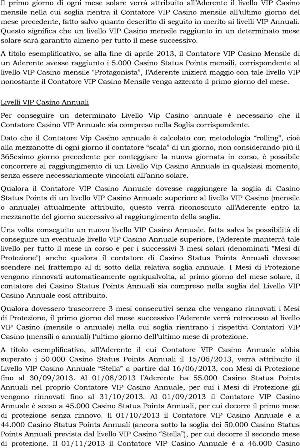 Questo significa che un livello VIP Casino mensile raggiunto in un determinato mese solare sarà garantito almeno per tutto il mese successivo.