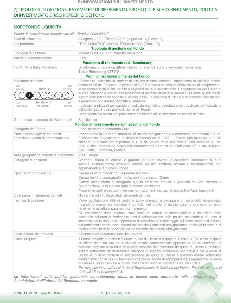 OICR di mercato monetario 100% MTS Italia Monetario Le informazioni sulle caratteristiche sono reperibili sul sito www.mtsindices.