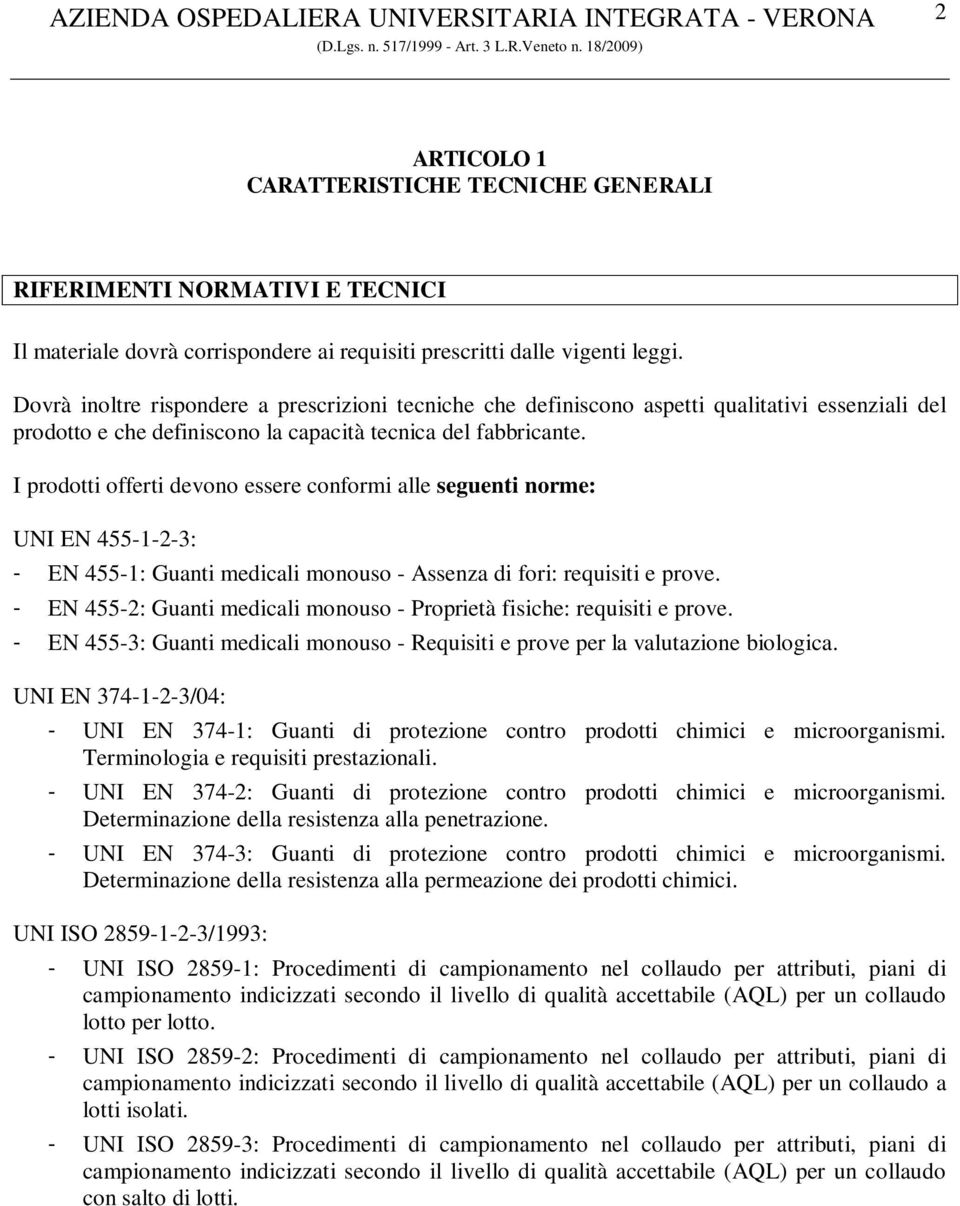 I prodotti offerti devono essere conformi alle seguenti norme: UNI EN 455-1-2-3: - EN 455-1: Guanti medicali monouso - Assenza di fori: requisiti e prove.