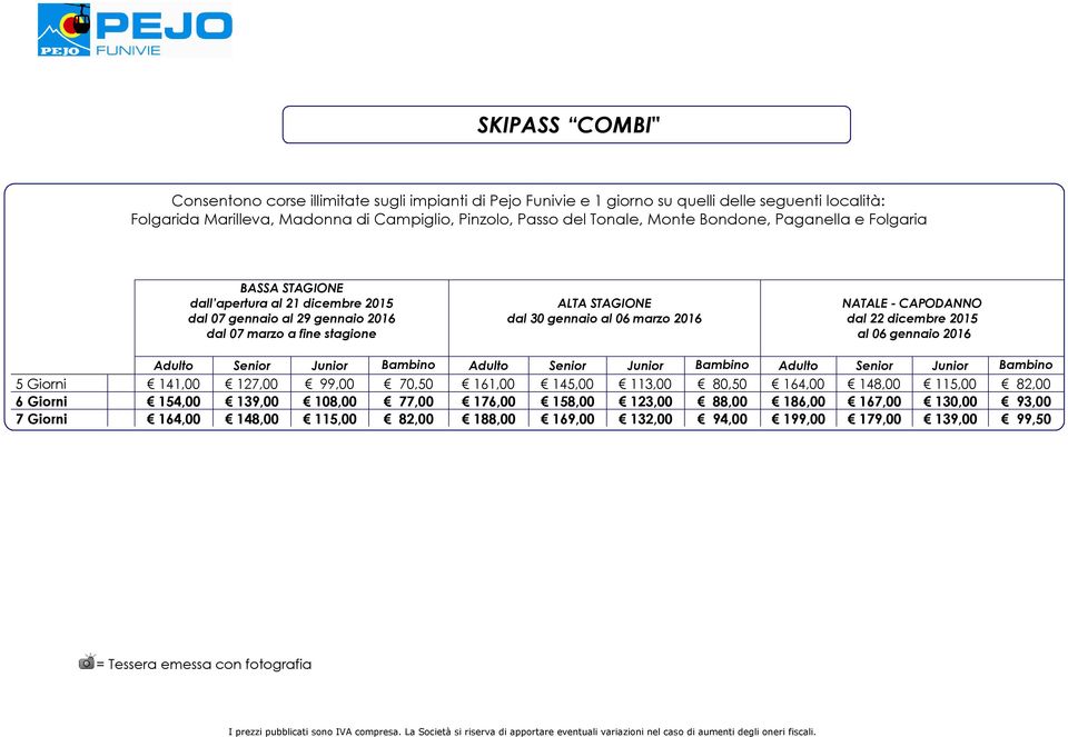 127,00 99,00 70,50 161,00 145,00 113,00 80,50 164,00 148,00 115,00 82,00 6 Giorni 154,00 139,00 108,00 77,00 176,00 158,00