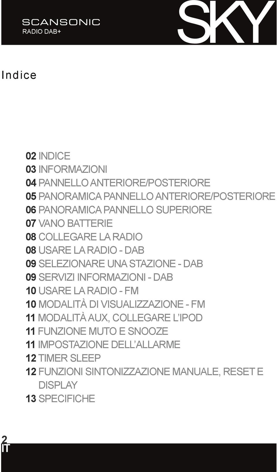 09 Servizi informazioni - DAB 10 Usare la radio - FM 10 Modalità di visualizzazione - FM 11 Modalità Aux, collegare l ipod 11