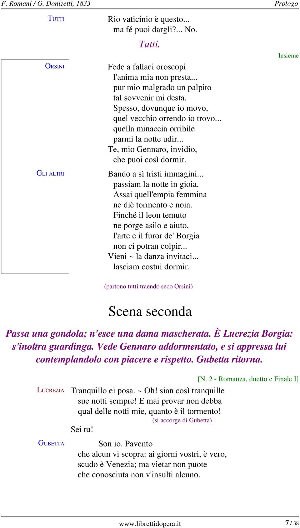 .. Te, mio Gennaro, invidio, che puoi così dormir. Bando a sì tristi immagini... passiam la notte in gioia. Assai quell'empia femmina ne diè tormento e noia.