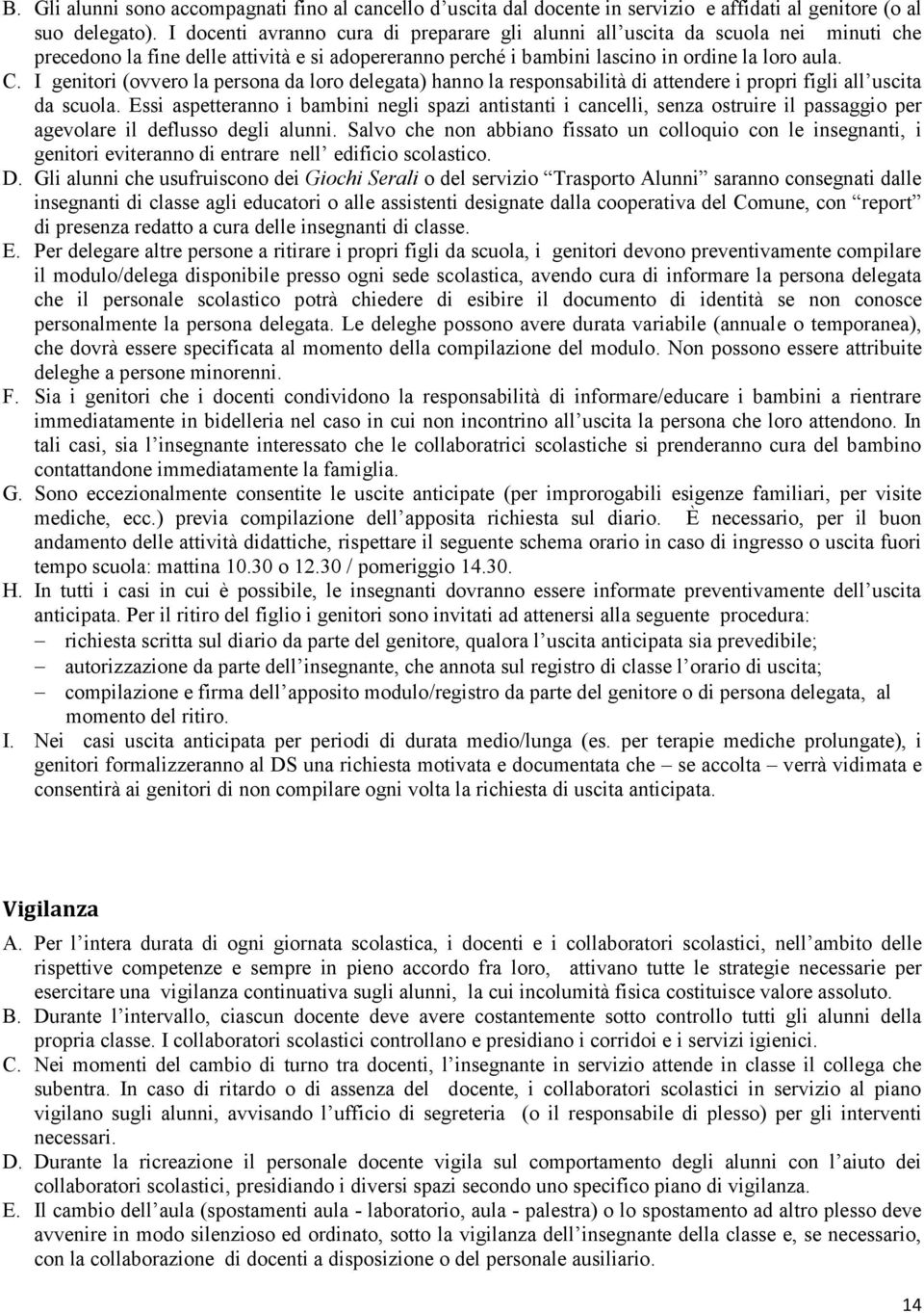 I genitori (ovvero la persona da loro delegata) hanno la responsabilità di attendere i propri figli all uscita da scuola.