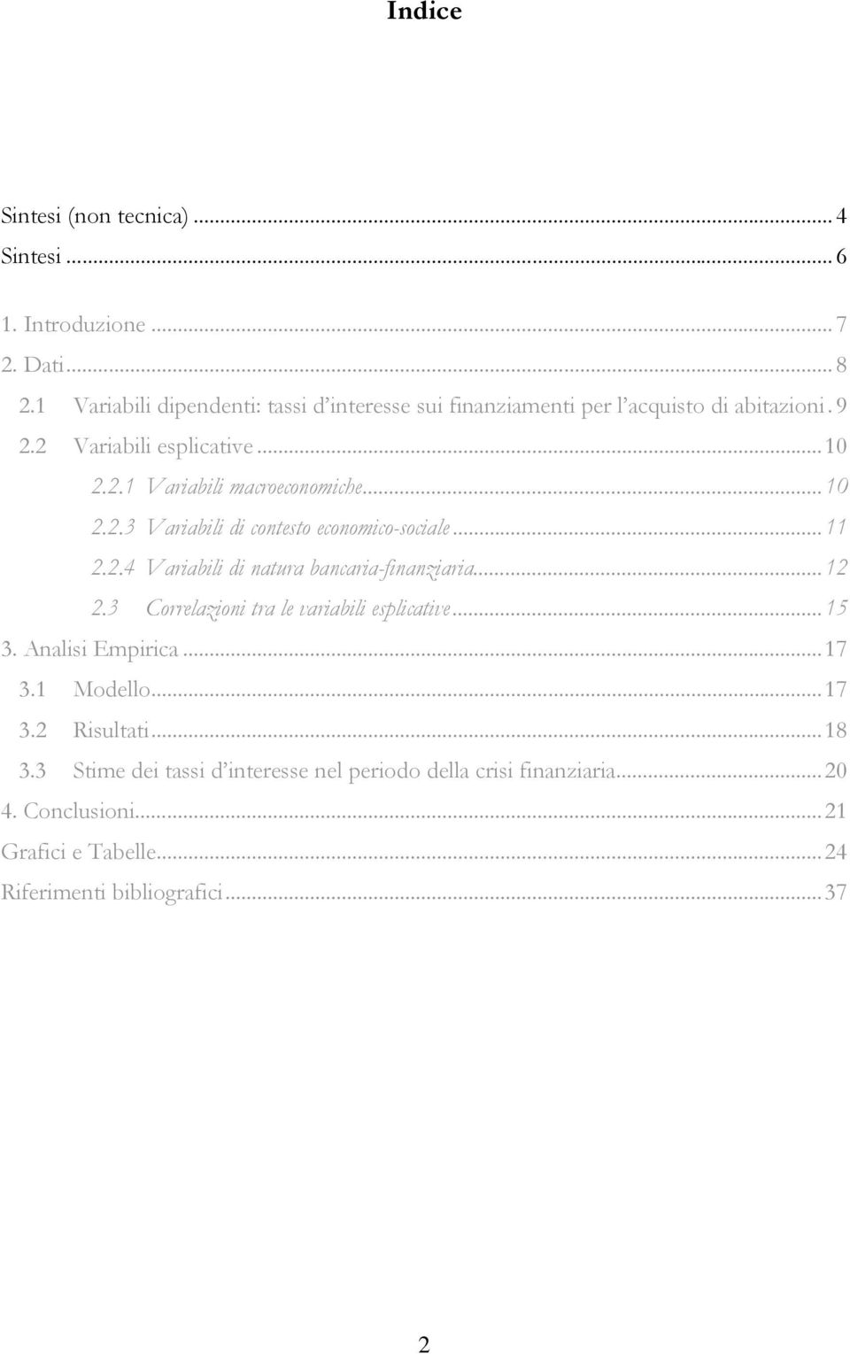 ..10 2.2.3 Variabili di contesto economico-sociale...11 2.2.4 Variabili di natura bancaria-finanziaria...12 2.