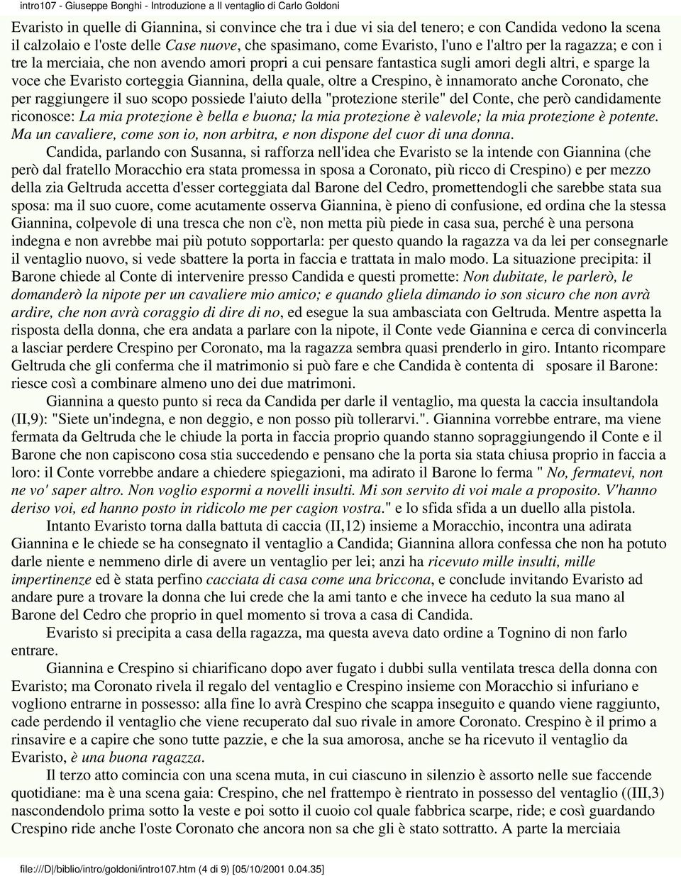 innamorato anche Coronato, che per raggiungere il suo scopo possiede l'aiuto della "protezione sterile" del Conte, che però candidamente riconosce: La mia protezione è bella e buona; la mia