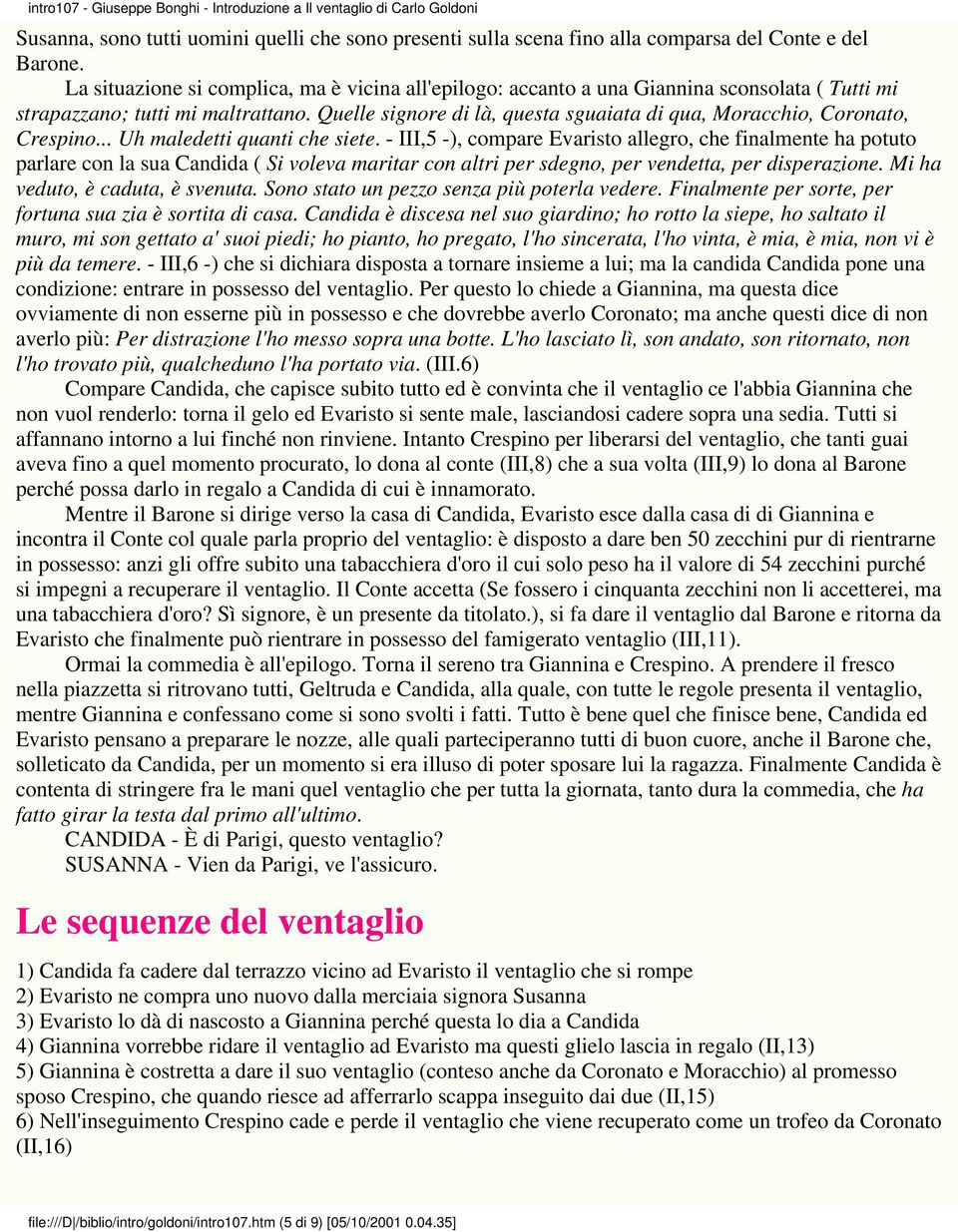 Quelle signore di là, questa sguaiata di qua, Moracchio, Coronato, Crespino... Uh maledetti quanti che siete.