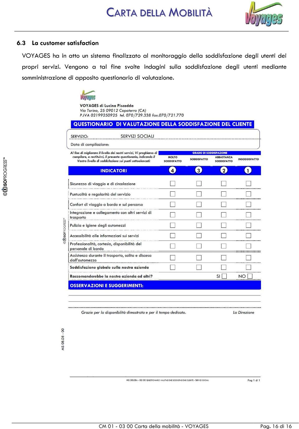 Vengono a tal fine svolte indagini sulla soddisfazione degli utenti mediante