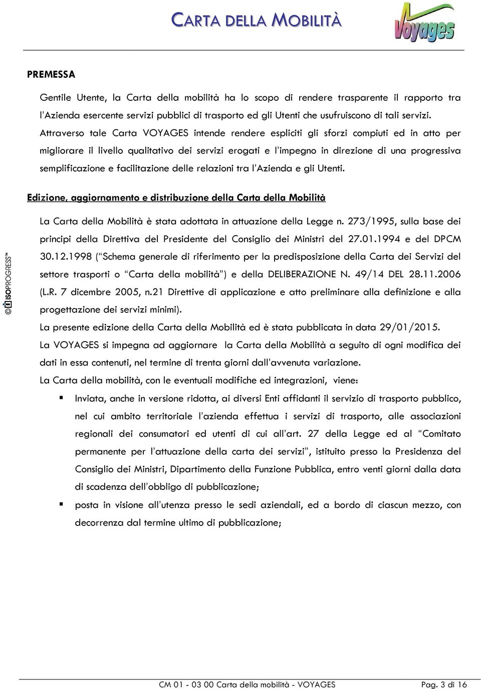 semplificazione e facilitazione delle relazioni tra l Azienda e gli Utenti.