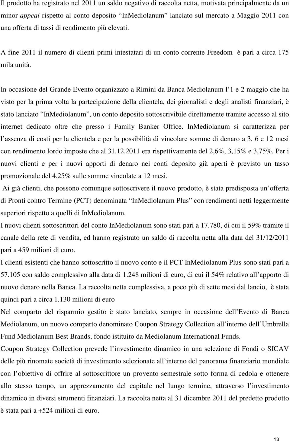 In occasione del Grande Evento organizzato a Rimini da Banca Mediolanum l 1 e 2 maggio che ha visto per la prima volta la partecipazione della clientela, dei giornalisti e degli analisti finanziari,