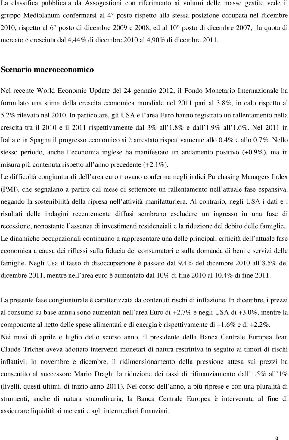 Scenario macroeconomico Nel recente World Economic Update del 24 gennaio 2012, il Fondo Monetario Internazionale ha formulato una stima della crescita economica mondiale nel 2011 pari al 3.