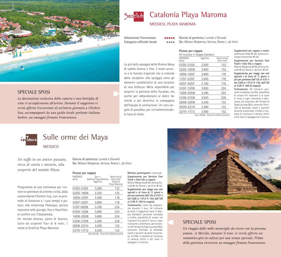 Durante il soggiorno vi verrà offerta l escursione di un intera giornata a Chichen Itza, accompagnati da una guida locale parlante italiano. Inoltre, un omaggio firmato Francorosso.