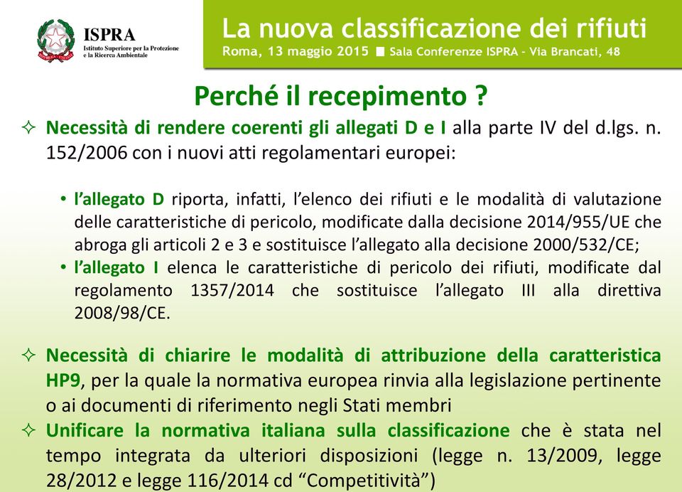 2014/955/UE che abroga gli articoli 2 e 3 e sostituisce l allegato alla decisione 2000/532/CE; l allegato I elenca le caratteristiche di pericolo dei rifiuti, modificate dal regolamento 1357/2014 che