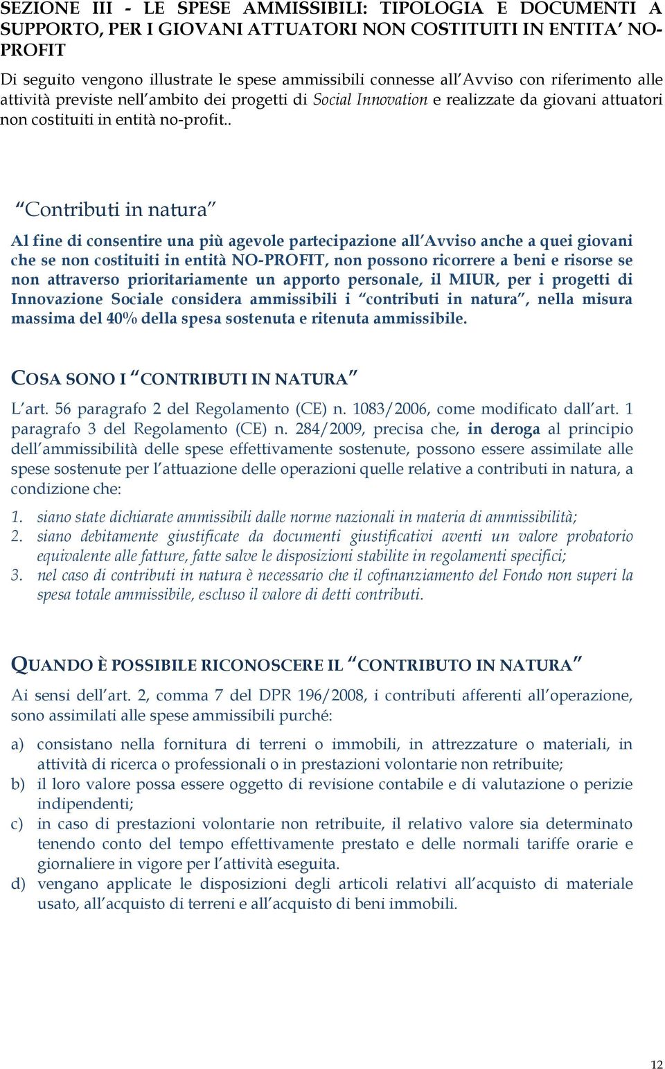 . Contributi in natura Al fine di consentire una più agevole partecipazione all Avviso anche a quei giovani che se non costituiti in entità NO-PROFIT, non possono ricorrere a beni e risorse se non