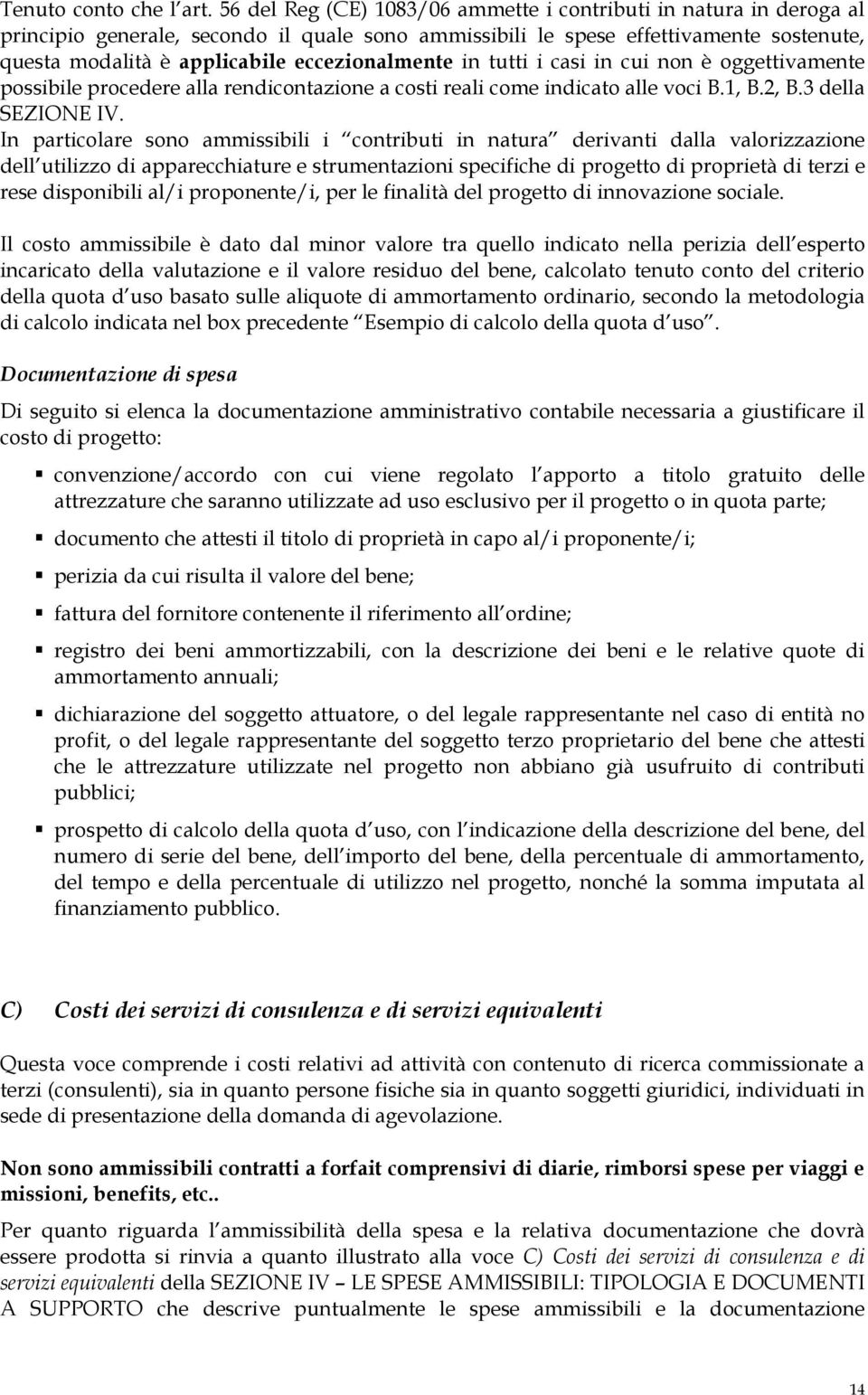 eccezionalmente in tutti i casi in cui non è oggettivamente possibile procedere alla rendicontazione a costi reali come indicato alle voci B.1, B.2, B.3 della SEZIONE IV.