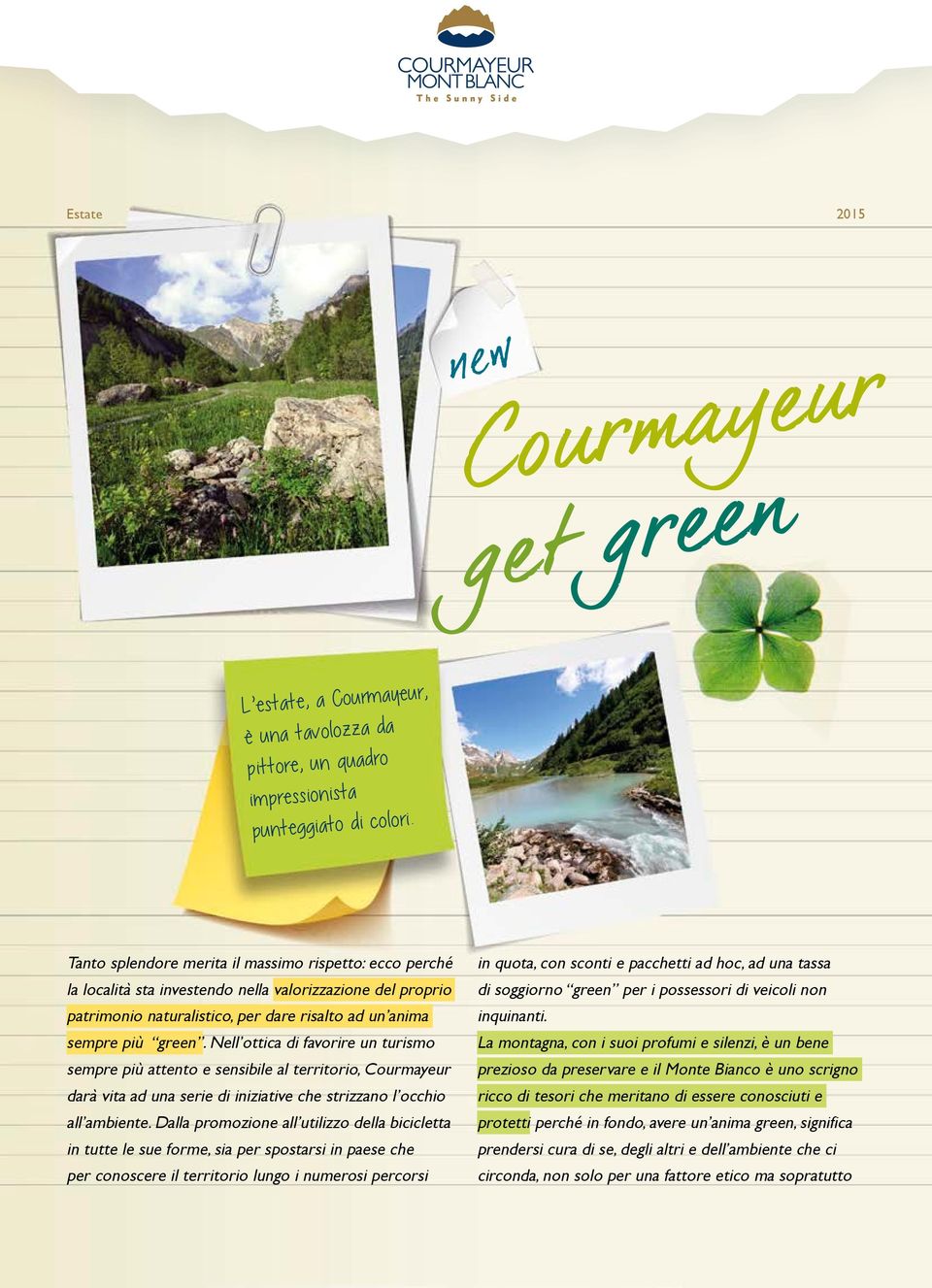 Nell ottica di favorire un turismo sempre più attento e sensibile al territorio, Courmayeur darà vita ad una serie di iniziative che strizzano l occhio all ambiente.