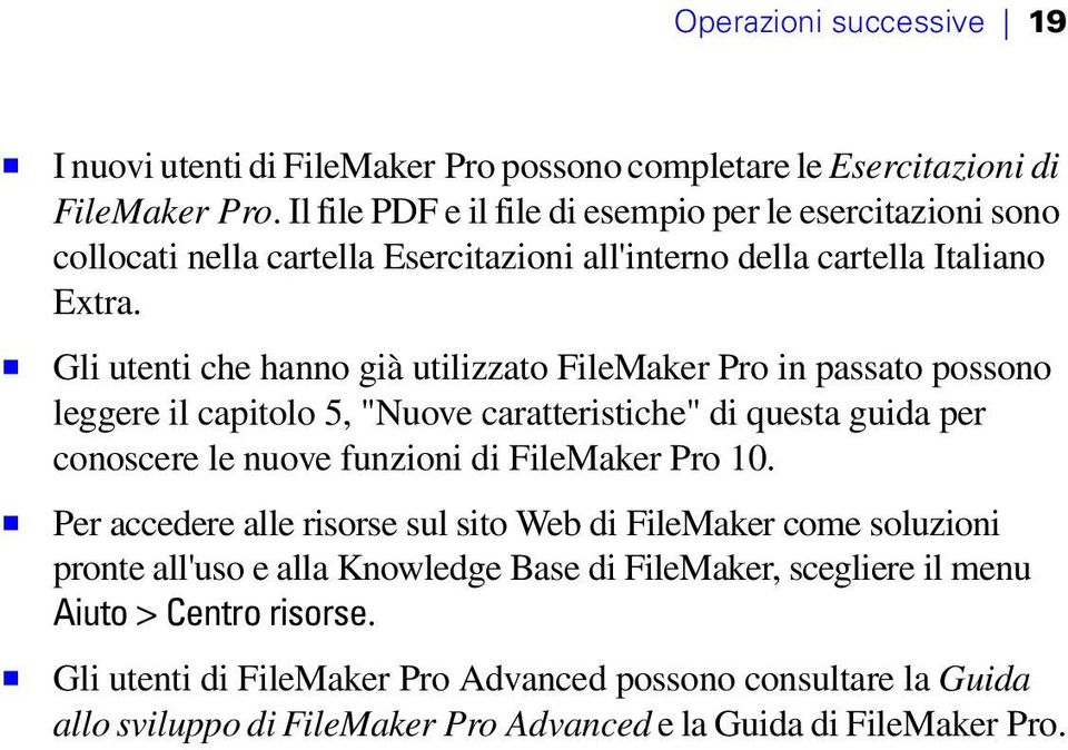 1 Gli utenti che hanno già utilizzato FileMaker Pro in passato possono leggere il capitolo 5, "Nuove caratteristiche" di questa guida per conoscere le nuove funzioni di FileMaker Pro