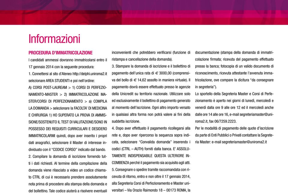 selezionare la FACOLTA DI MEDICINA E CHIRURGIA 1) HO SUPERATO LA PROVA DI AMMIS- SIONE/SOSTENUTO IL TEST DI VALUTAZIONE/SONO IN POSSESSO DEI REQUISITI CURRICULARI E DESIDERO IMMATRICOLARMI quindi,