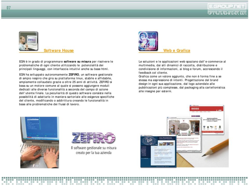 EGN ha sviluppato autonomamente ZEFIRO, un software gestionale di ampio respiro che gira su piattaforma linux, stabile e affidabile, ampiamente collaudato grazie a oltre 25 anni di attività.