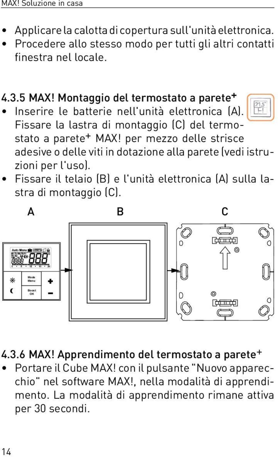 per mezzo delle strisce adesive o delle viti in dotazione alla parete (vedi istruzioni per l'uso). Fissare il telaio (B) e l'unità elettronica (A) sulla lastra di montaggio (C).