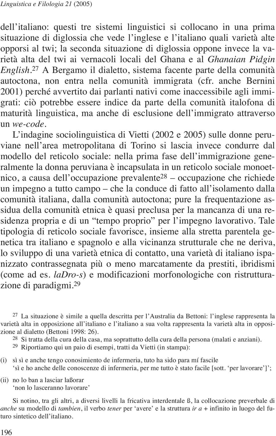 27 A Bergamo il dialetto, sistema facente parte della comunità autoctona, non entra nella comunità immigrata (cfr.