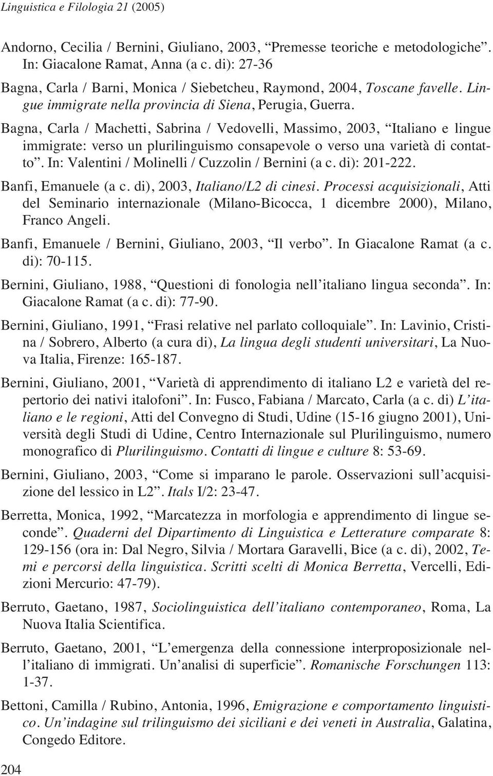 Bagna, Carla / Machetti, Sabrina / Vedovelli, Massimo, 2003, Italiano e lingue immigrate: verso un plurilinguismo consapevole o verso una varietà di contatto.