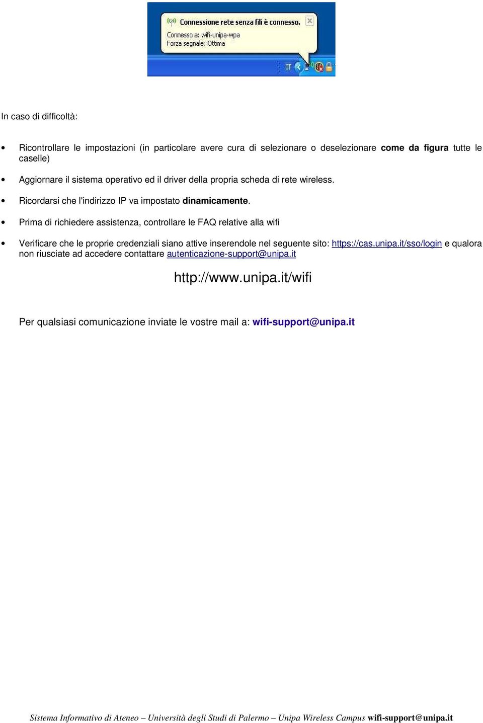 Prima di richiedere assistenza, controllare le FAQ relative alla wifi Verificare che le proprie credenziali siano attive inserendole nel seguente sito: