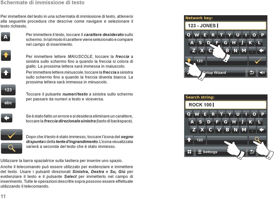 123 abc Per immettere lettere MAIUSCOLE, toccare la freccia a sinistra sullo schermo fino a quando la freccia si colora di giallo. La prossima lettera sarà immessa in maiuscolo.