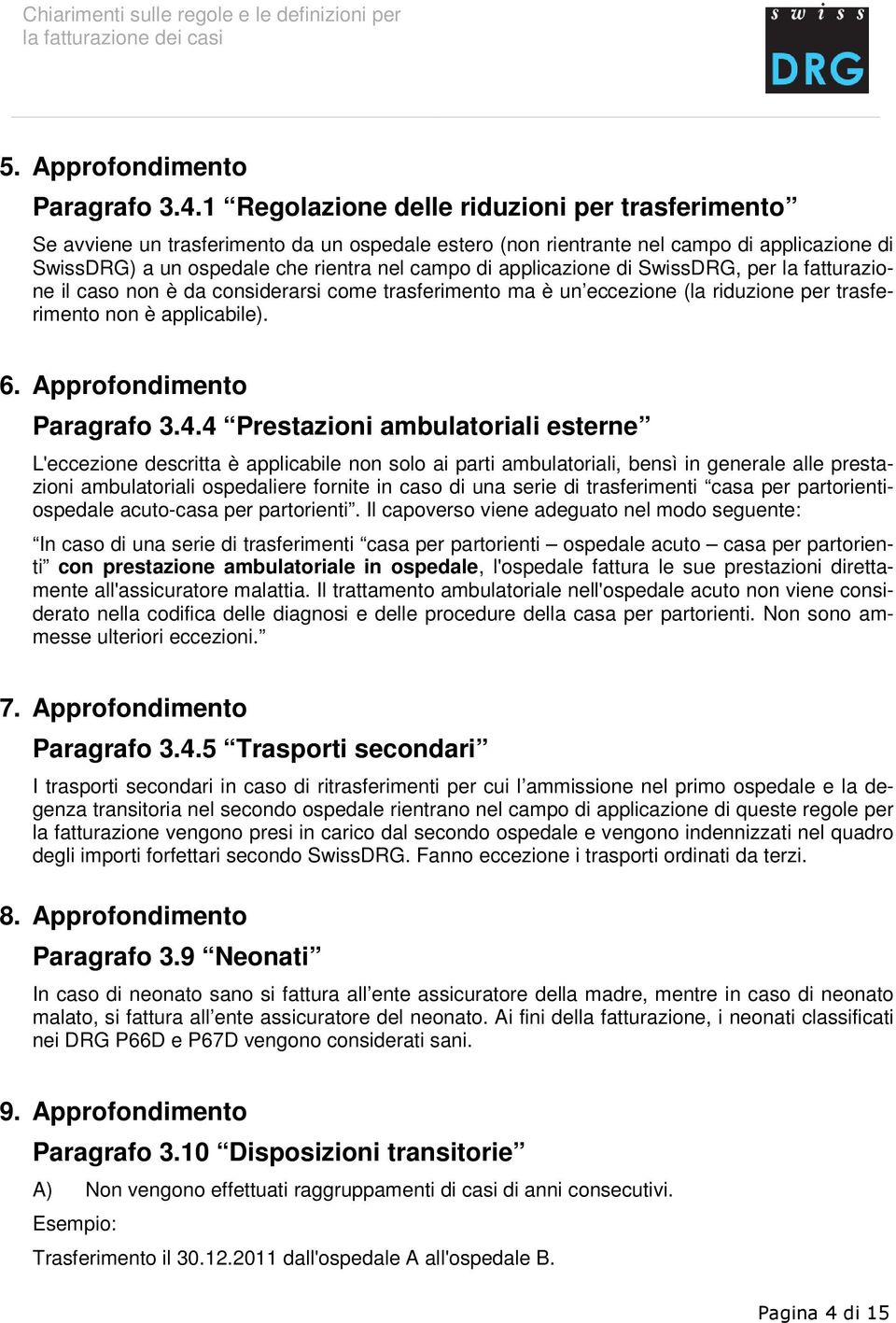 applicazione di SwissDRG, per la fatturazione il caso non è da considerarsi come trasferimento ma è un eccezione (la riduzione per trasferimento non è applicabile). 6. Approfondimento Paragrafo 3.4.