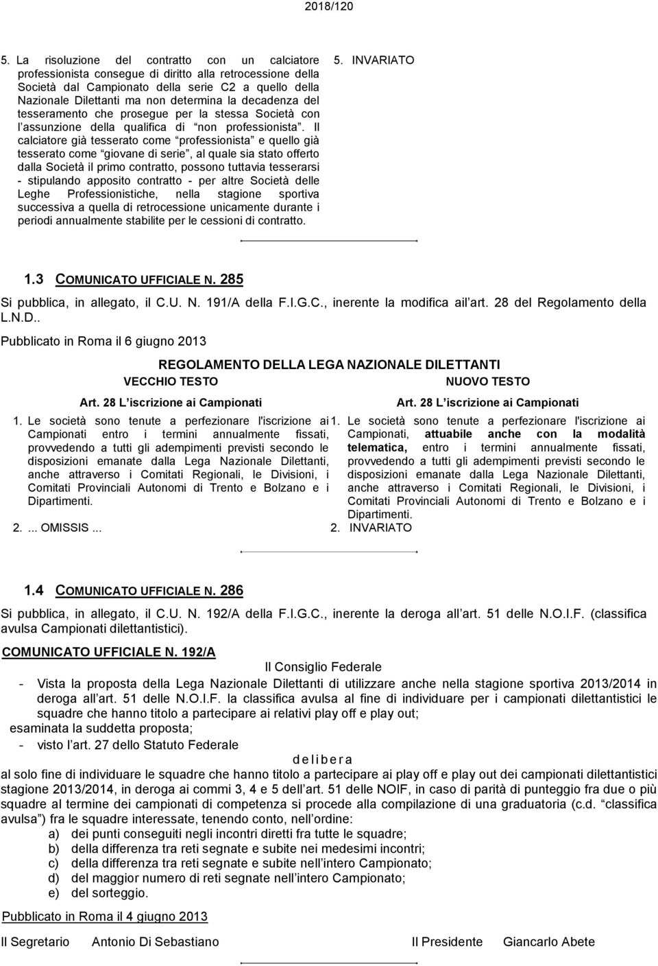 la decadenza del tesseramento che prosegue per la stessa Società con l assunzione della qualifica di non professionista.