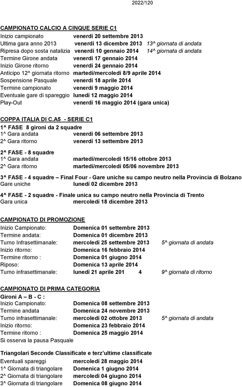 Sospensione Pasquale venerdì 18 aprile 2014 Termine campionato venerdì 9 maggio 2014 Eventuale gare di spareggio lunedì 12 maggio 2014 Play-Out venerdì 16 maggio 2014 (gara unica) COPPA ITALIA DI C.