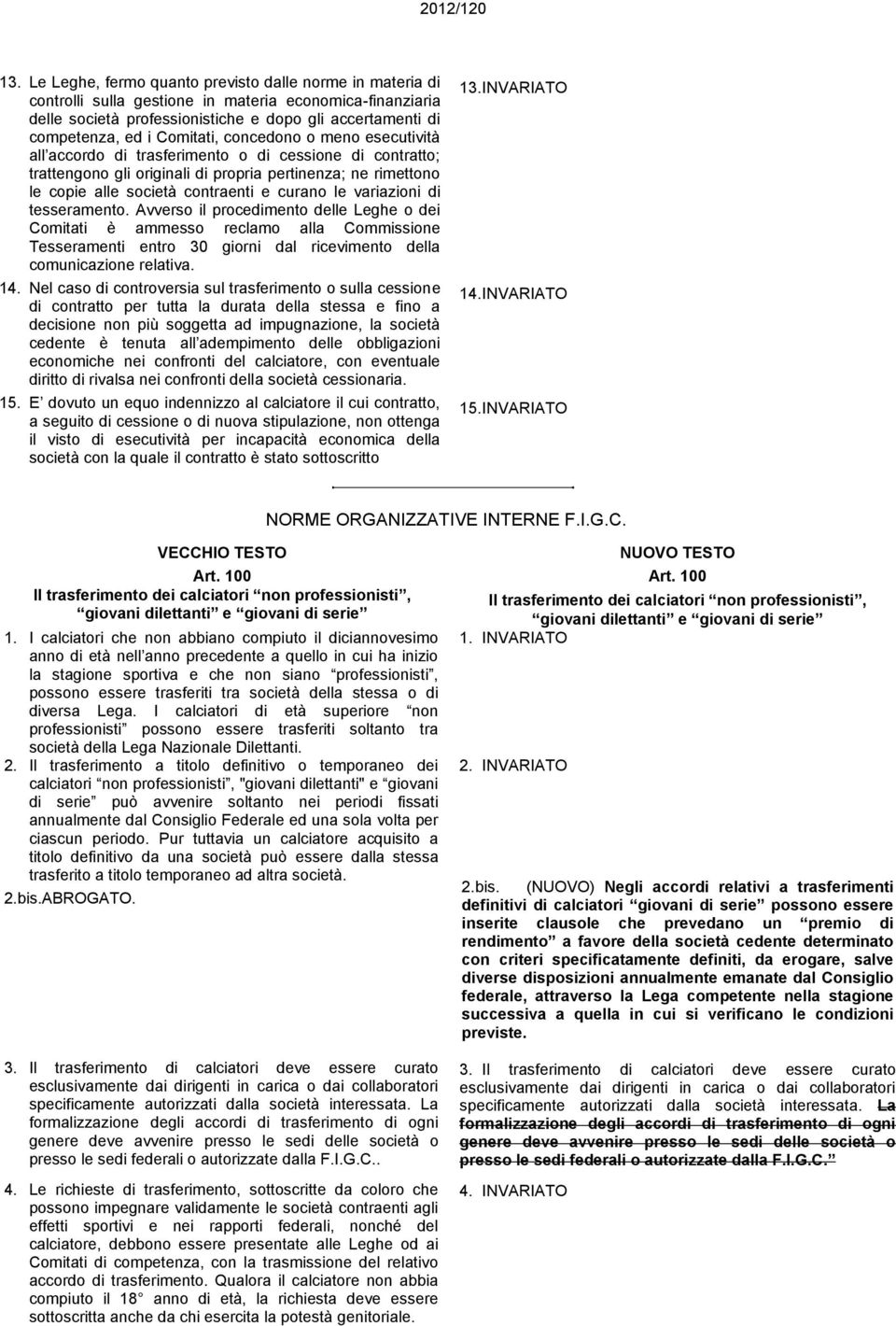 Comitati, concedono o meno esecutività all accordo di trasferimento o di cessione di contratto; trattengono gli originali di propria pertinenza; ne rimettono le copie alle società contraenti e curano