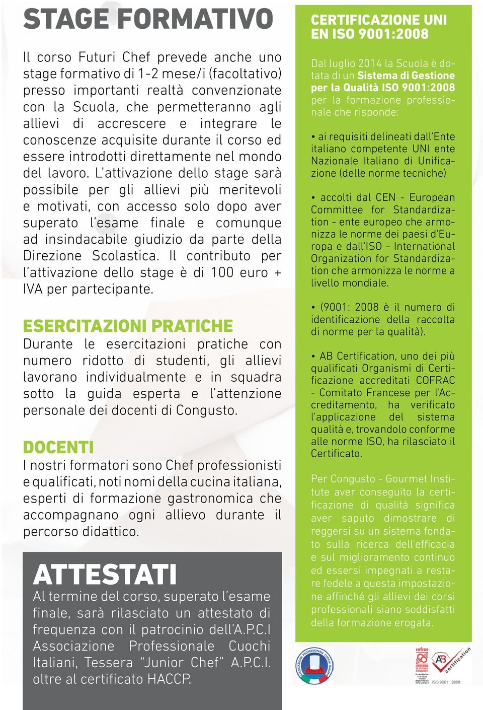 L attivazione dello stage sarà possibile per gli allievi più meritevoli e motivati, con accesso solo dopo aver superato l esame finale e comunque ad insindacabile giudizio da parte della Direzione