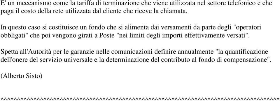 In questo caso si costituisce un fondo che si alimenta dai versamenti da parte degli "operatori obbligati" che poi vengono girati a Poste "nei