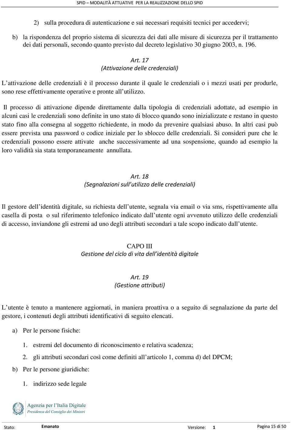 17 (Attivazione delle credenziali) L attivazione delle credenziali è il processo durante il quale le credenziali o i mezzi usati per produrle, sono rese effettivamente operative e pronte all utilizzo.