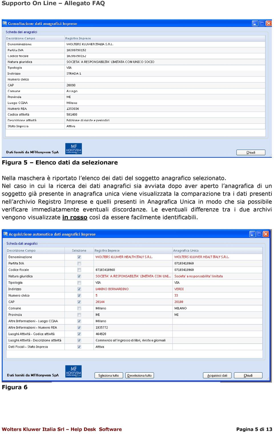 comparazione tra i dati presenti nell archivio Registro Imprese e quelli presenti in Anagrafica Unica in modo che sia possibile verificare immediatamente