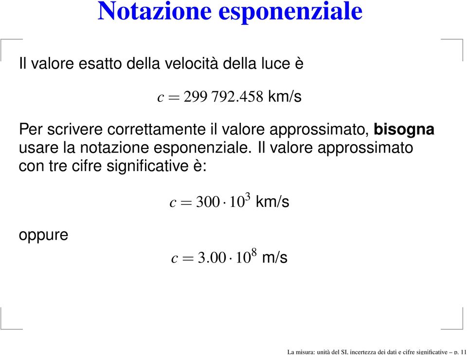 458 km/s Per scrivere correttamente il valore approssimato, bisogna usare la notazione