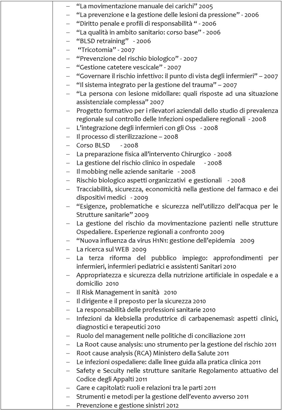 sistema integrato per la gestione del trauma 2007 La persona con lesione midollare: quali risposte ad una situazione assistenziale complessa 2007 Progetto formativo per i rilevatori aziendali dello