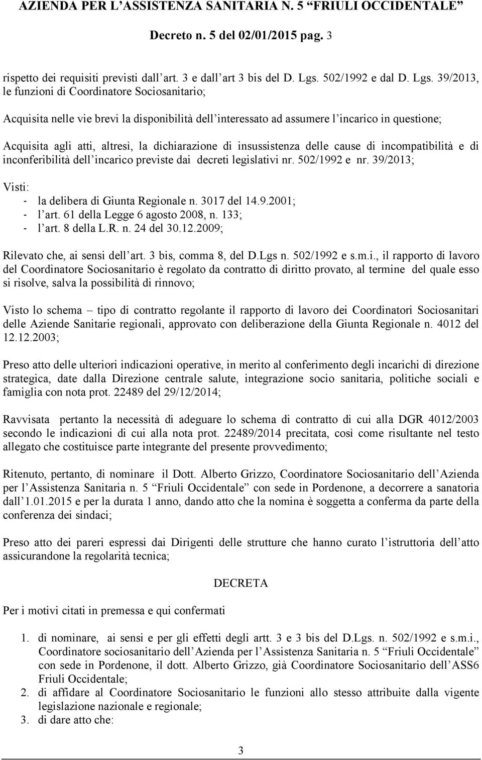 39/2013, le funzioni di Coordinatore Sociosanitario; Acquisita nelle vie brevi la disponibilità dell interessato ad assumere l incarico in questione; Acquisita agli atti, altresì, la dichiarazione di