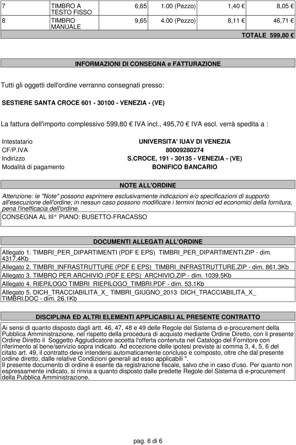 dell'importo complessivo 599,80 IVA incl., 495,70 IVA escl. verrà spedita a : Intestatario UNIVERSITA' IUAV DI VENEZIA CF/P.IVA 80009280274 Indirizzo S.