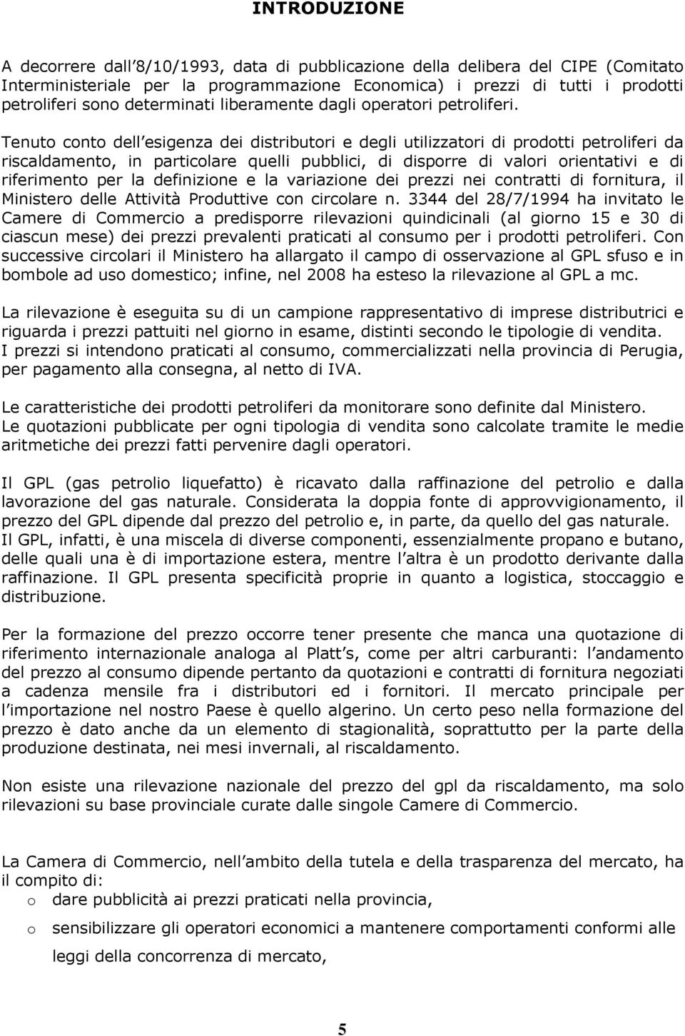 Tenuto conto dell esigenza dei distributori e degli utilizzatori di prodotti petroliferi da riscaldamento, in particolare quelli pubblici, di disporre di valori orientativi e di riferimento per la