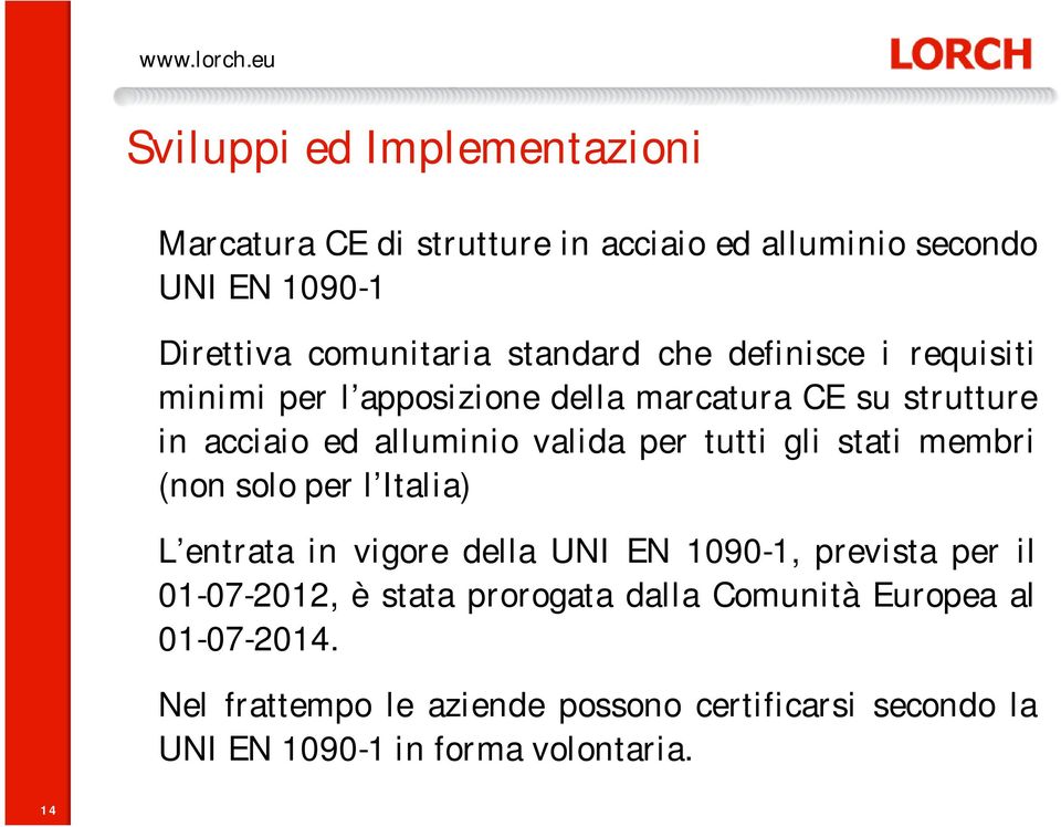 tutti gli stati membri (non solo per l Italia) L entrata in vigore della UNI EN 1090-1, prevista per il 01-07-2012, è stata