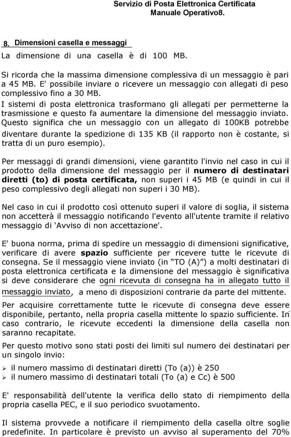 I sistemi di posta elettronica trasformano gli allegati per permetterne la trasmissione e questo fa aumentare la dimensione del messaggio inviato.