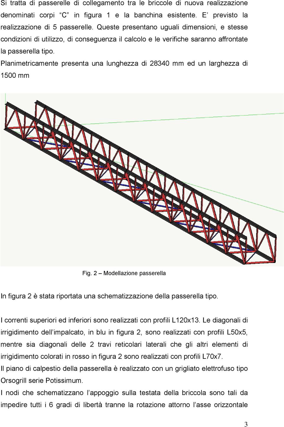 Planimetricamente presenta una lunghezza di 28340 mm ed un larghezza di 1500 mm Fig. 2 Modellazione passerella In figura 2 è stata riportata una schematizzazione della passerella tipo.