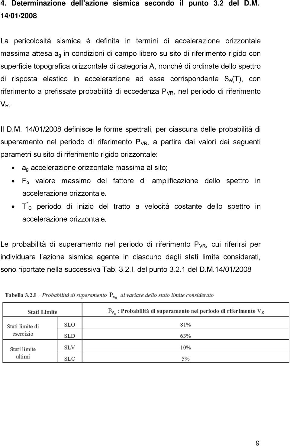 orizzontale di categoria A, nonché di ordinate dello spettro di risposta elastico in accelerazione ad essa corrispondente S e (T), con riferimento a prefissate probabilità di eccedenza P VR, nel