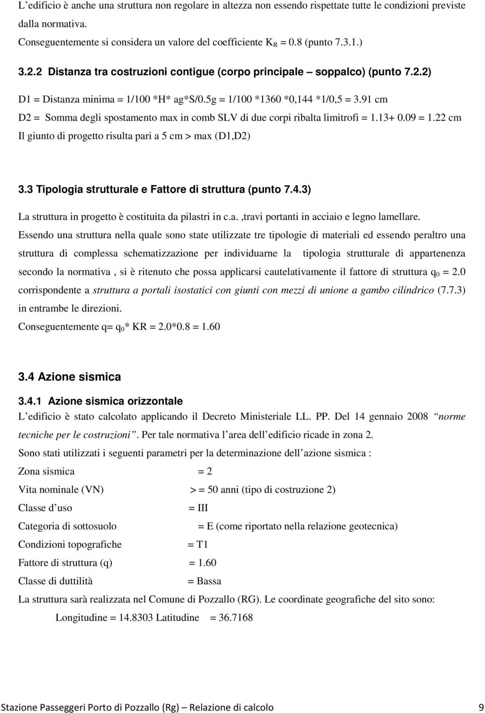 91 cm D2 = Somma degli spostamento max in comb SLV di due corpi ribalta limitrofi = 1.13+ 0.09 = 1.22 cm Il giunto di progetto risulta pari a 5 cm > max (D1,D2) 3.