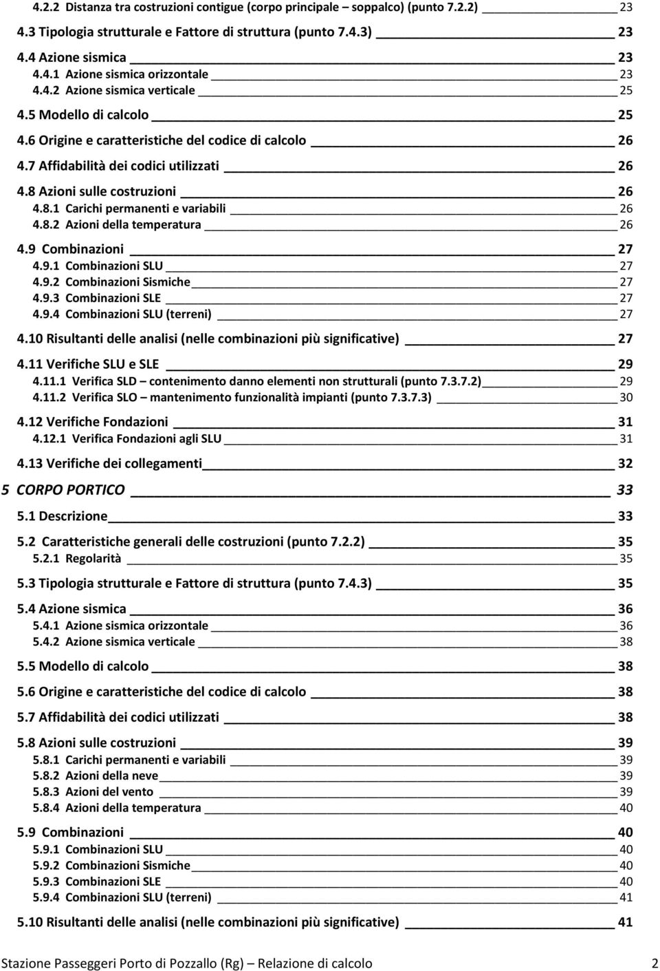 8.2 Azioni della temperatura 26 4.9 Combinazioni 27 4.9.1 Combinazioni SLU 27 4.9.2 Combinazioni Sismiche 27 4.9.3 Combinazioni SLE 27 4.9.4 Combinazioni SLU (terreni) 27 4.