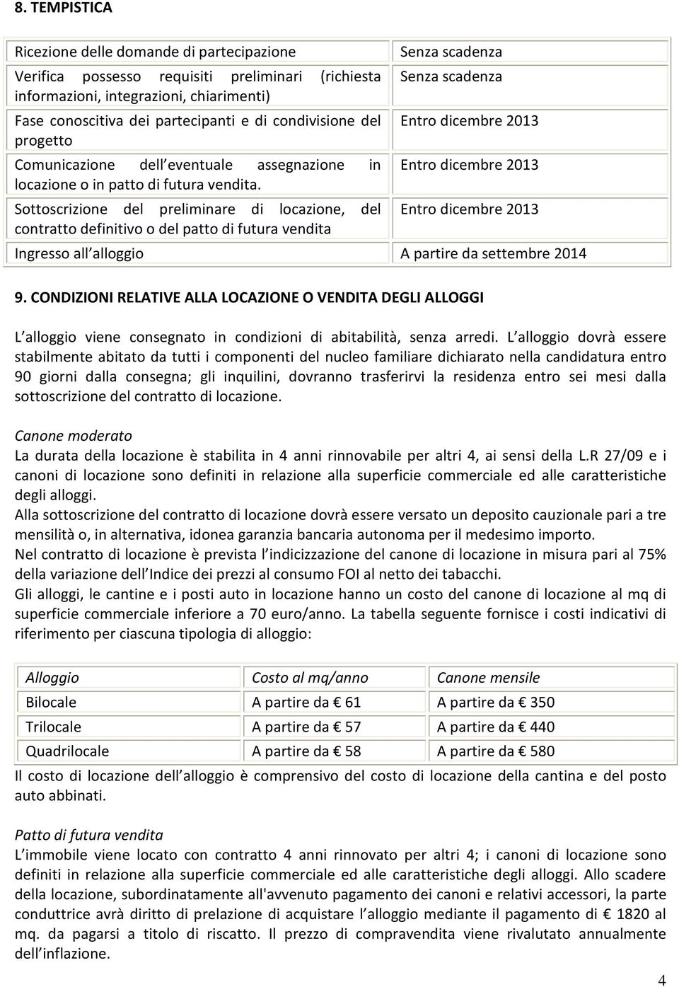 Sottoscrizione del preliminare di locazione, del contratto definitivo o del patto di futura vendita Senza scadenza Senza scadenza Ingresso all alloggio A partire da settembre 2014 9.